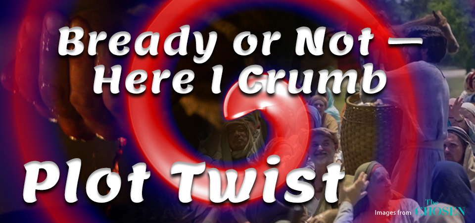 Bready or Not – Here I Crumb – Plot Twist (Session Three)