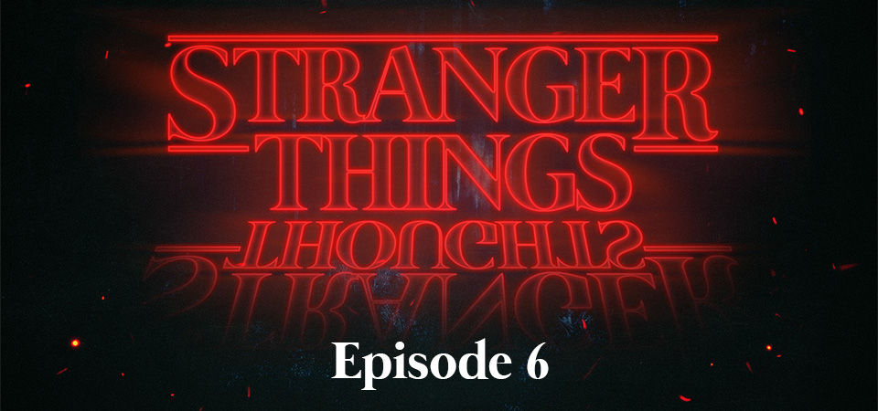 Stranger Things Thoughts (S1E6) – Who is your favorite character?