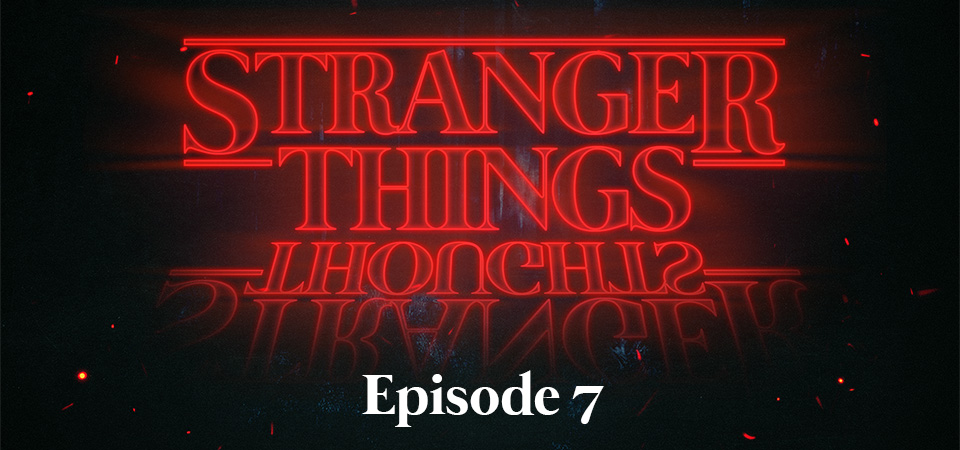 Stranger Things Thoughts (S1E7) – Ties to Your Past