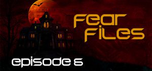 Fear Files – Fear Week 2022 – Episode 6