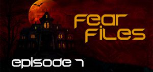 Fear Files – Fear Week 2022 – Episode 7