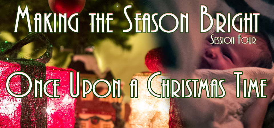 Once Upon a Christmas Time – Making the Season Bright (Session Four)