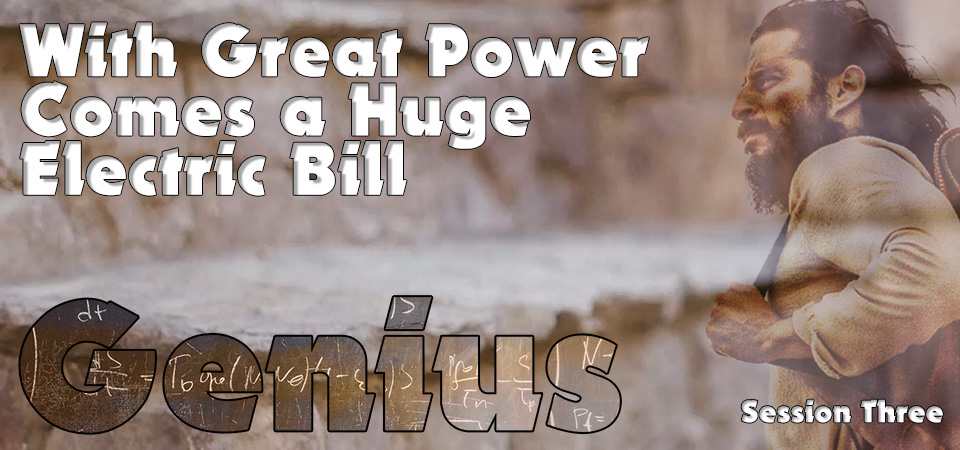 With Great Power Comes a Huge Electric Bill – Genius (Session Three)