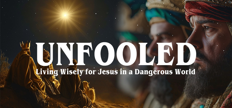 Unfooled: Living Wisely for Jesus in a Dangerous World (Session Four)