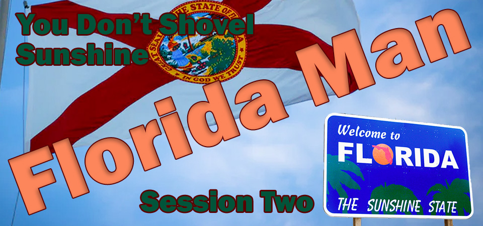 You Don’t Shovel Sunshine – Florida Man (Session Two)