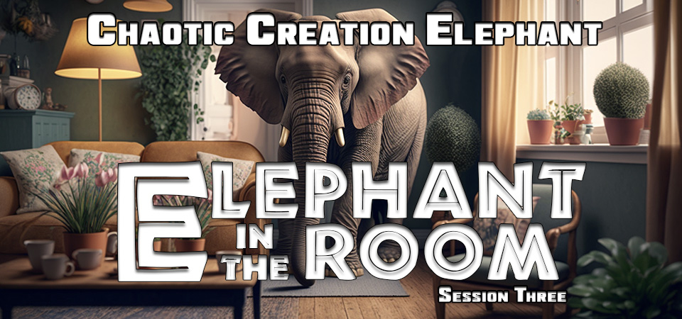 Chaotic Creation Elephant – The Elephant in the Room (Session Three)