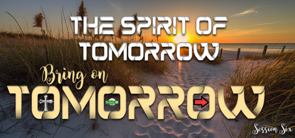 The Spirit of Tomorrow – Bring on Tomorrow (Session Six)