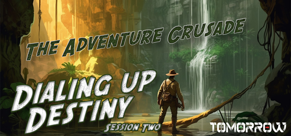 The Adventure Crusade – Dialing Up Destiny (Session Two)