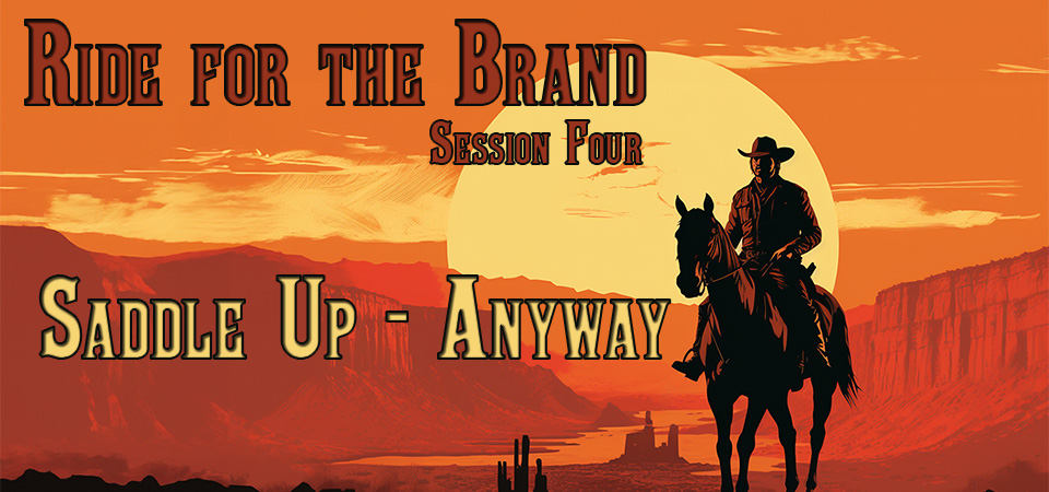 Saddle Up – Anyway (True Grit – John Wayne) – Ride for the Brand (Session Four)