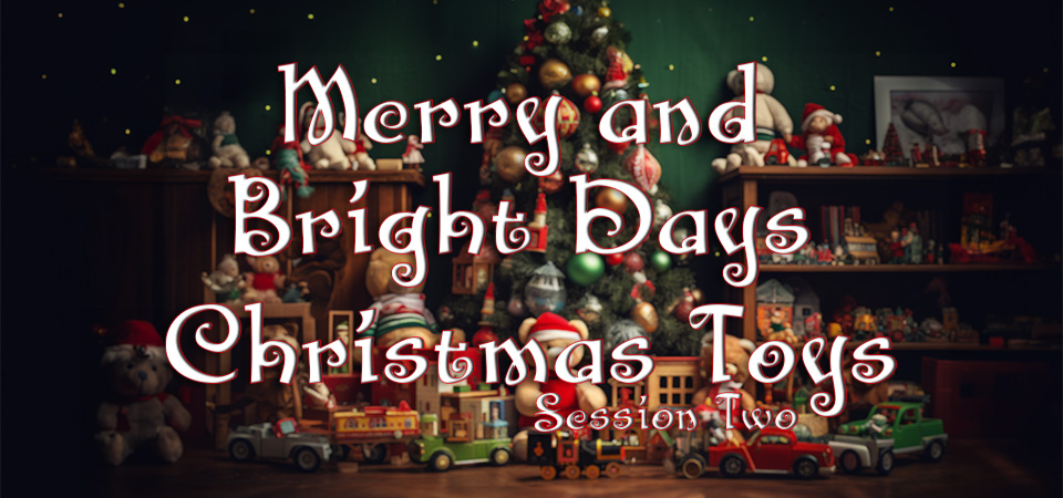 Merry and Bright Days – Christmas Toys (Session Two)