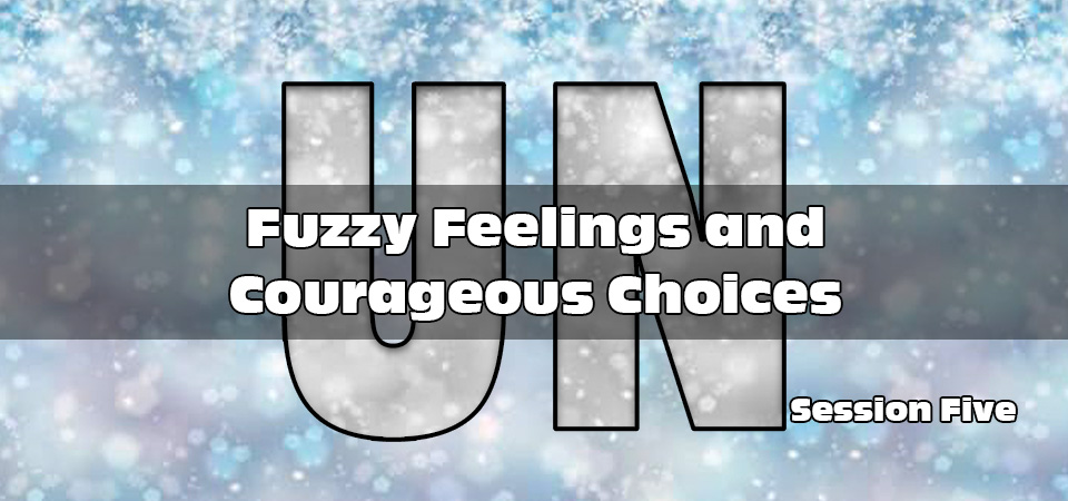 Fuzzy Feelings and Courageous Choices – UN (Session Five)