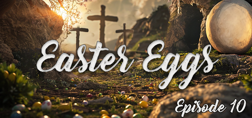 Easter Eggs (s1e10) – The Victory Cry of Easter: It Is Finished
