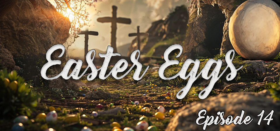 Easter Eggs (s1e14) – The Tale of Malchus: Unexpected Encounters at the Cross