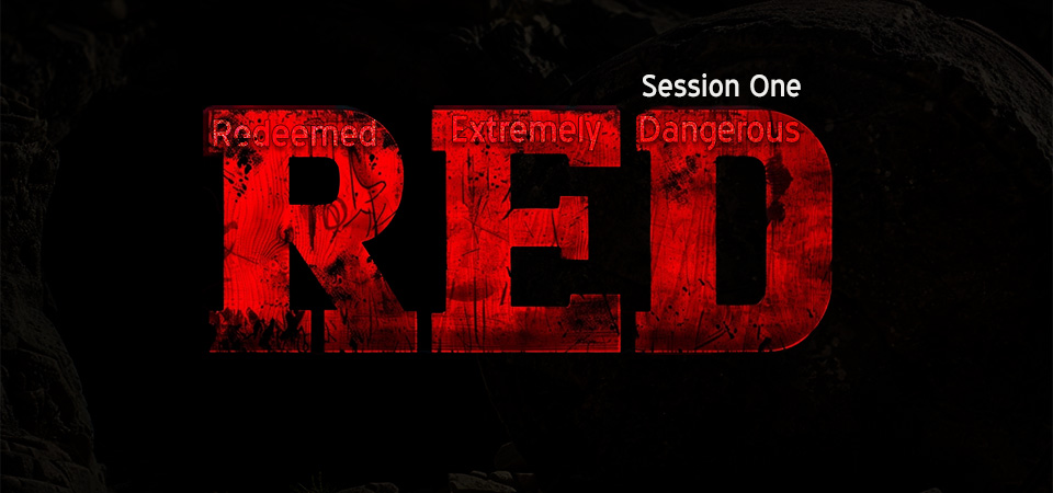 Redeemed Extremely Dangerous – RED (Session One)