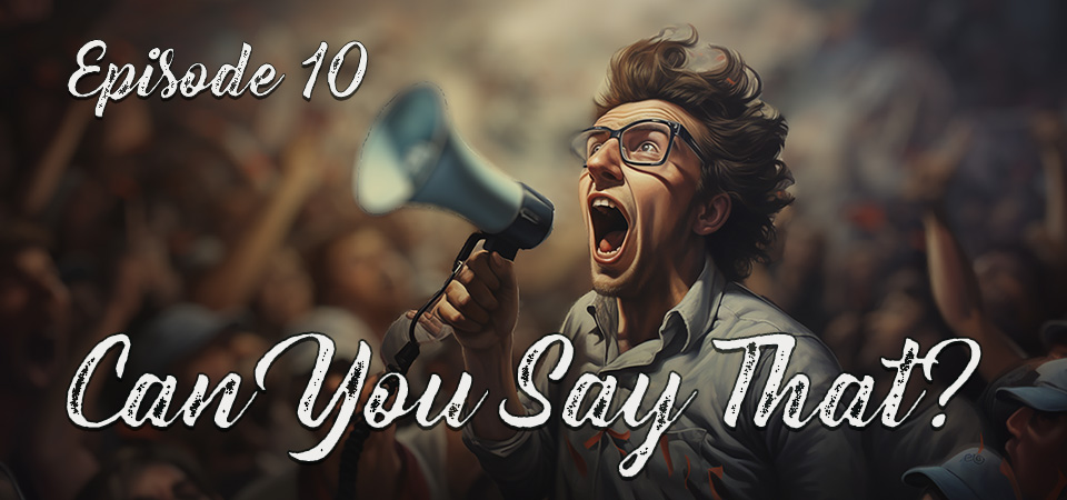 Can You Say That (s1e10) – Defending Free Speech: Why Can’t You Say That
