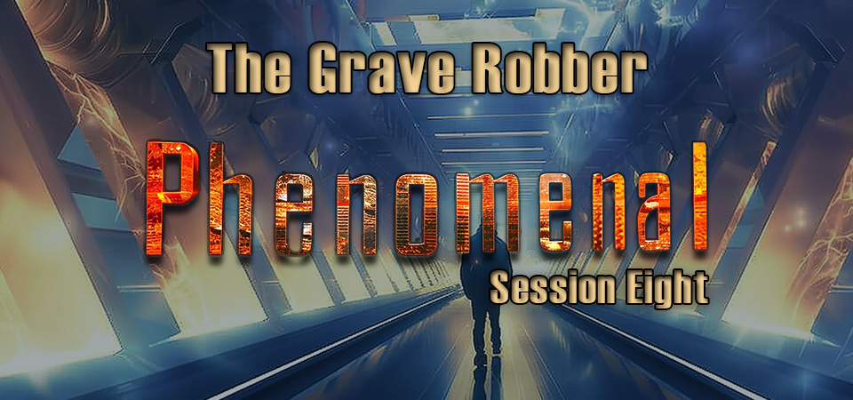 The Grave Robber – Phenomenal (Session Eight)