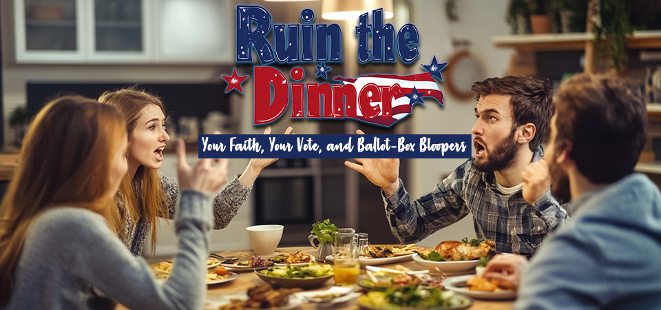 Ruin the Dinner: Your Faith, Your Vote, and Ballot-Box Bloopers Series