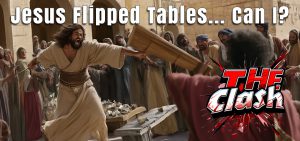Jesus Flipped Tables – Can I?
