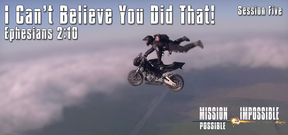 I Can’t Believe You Did That – Mission Impossible Possible (Session Five)